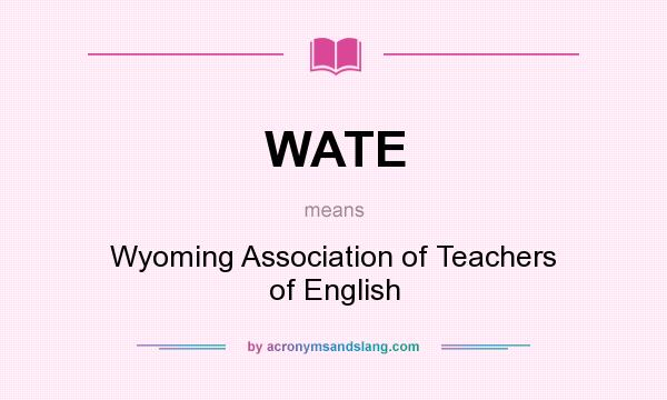 What does WATE mean? It stands for Wyoming Association of Teachers of English