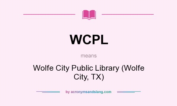 What does WCPL mean? It stands for Wolfe City Public Library (Wolfe City, TX)