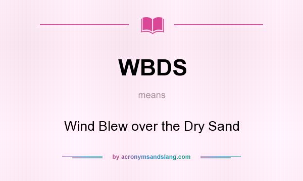 What does WBDS mean? It stands for Wind Blew over the Dry Sand
