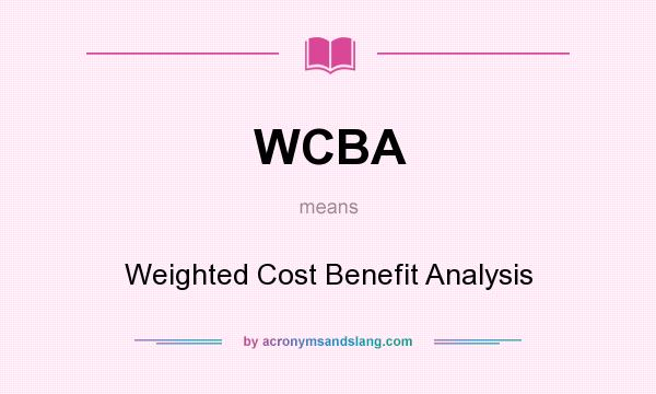 What does WCBA mean? It stands for Weighted Cost Benefit Analysis