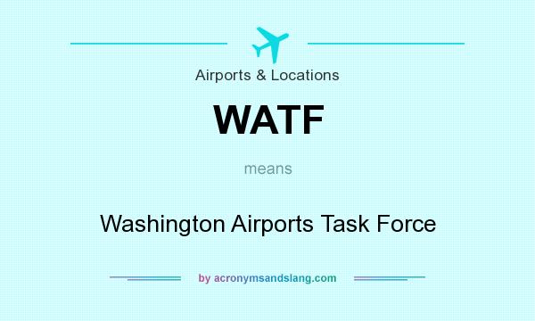 What does WATF mean? It stands for Washington Airports Task Force