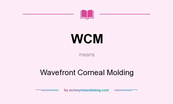What does WCM mean? It stands for Wavefront Corneal Molding