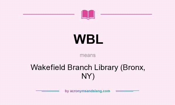 What does WBL mean? It stands for Wakefield Branch Library (Bronx, NY)