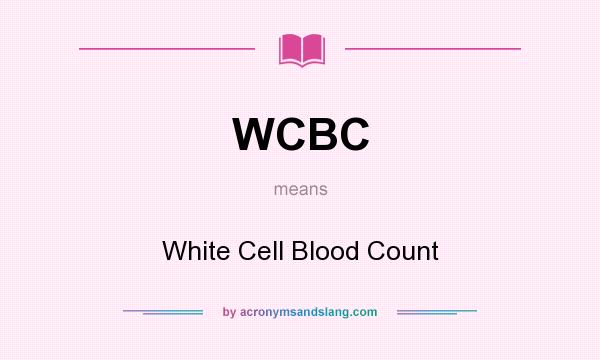What does WCBC mean? It stands for White Cell Blood Count