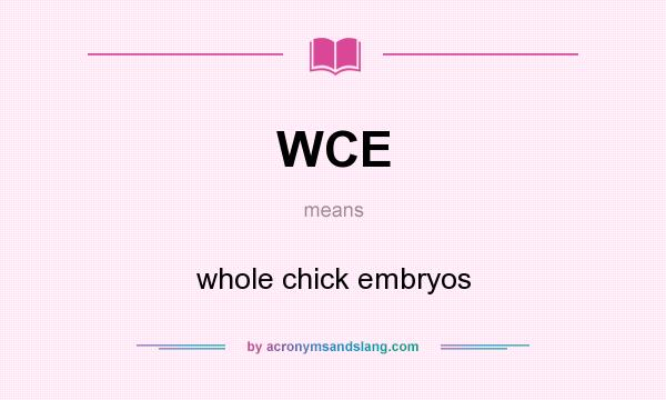 What does WCE mean? It stands for whole chick embryos