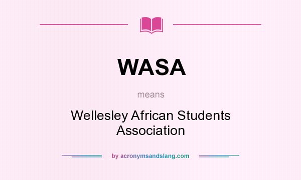 What does WASA mean? It stands for Wellesley African Students Association