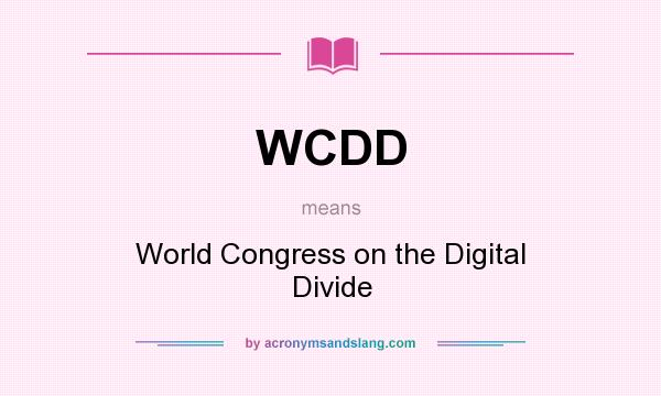 What does WCDD mean? It stands for World Congress on the Digital Divide
