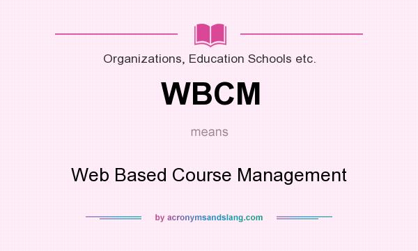 What does WBCM mean? It stands for Web Based Course Management