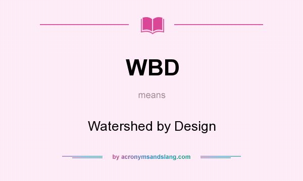 What does WBD mean? It stands for Watershed by Design
