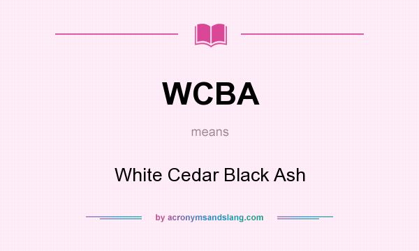 What does WCBA mean? It stands for White Cedar Black Ash
