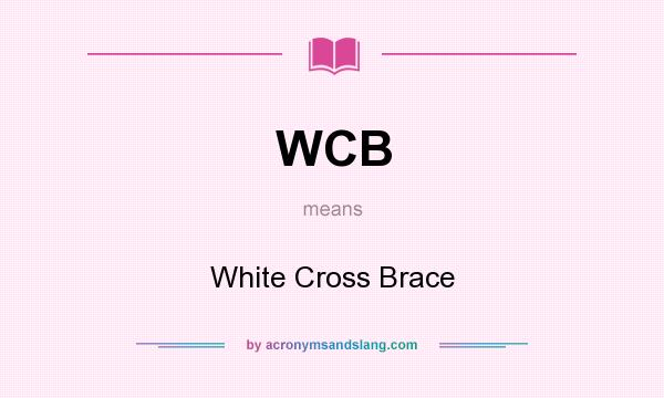 What does WCB mean? It stands for White Cross Brace