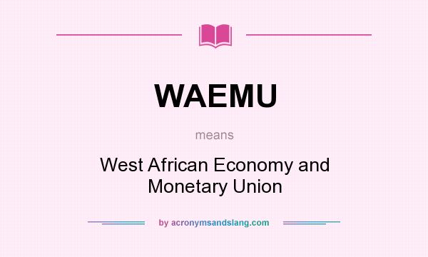 What does WAEMU mean? It stands for West African Economy and Monetary Union