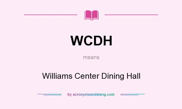 What does WCDH mean? It stands for Williams Center Dining Hall