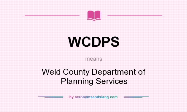 What does WCDPS mean? It stands for Weld County Department of Planning Services