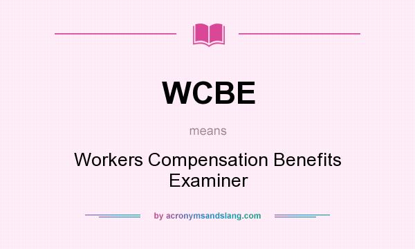 What does WCBE mean? It stands for Workers Compensation Benefits Examiner