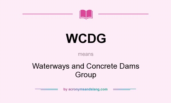 What does WCDG mean? It stands for Waterways and Concrete Dams Group