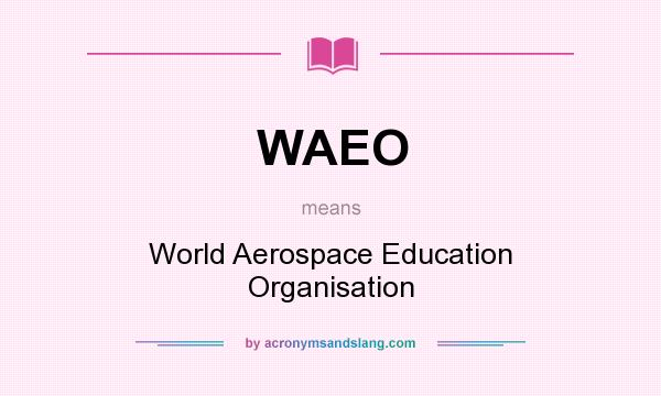 What does WAEO mean? It stands for World Aerospace Education Organisation