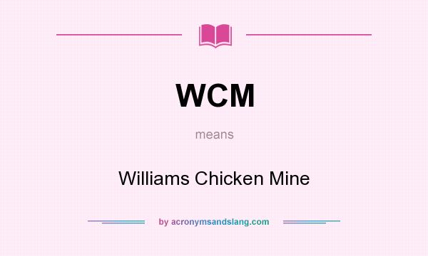 What does WCM mean? It stands for Williams Chicken Mine
