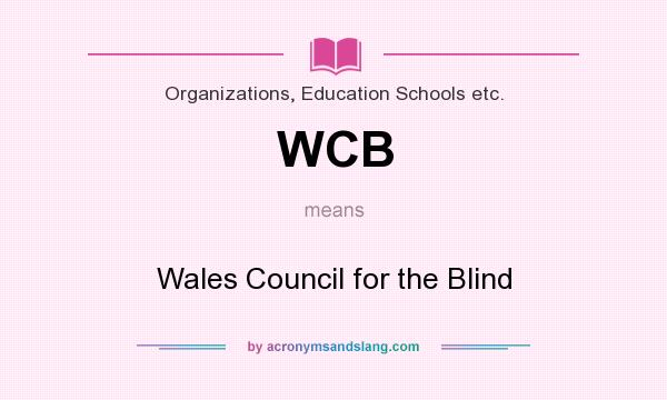 What does WCB mean? It stands for Wales Council for the Blind