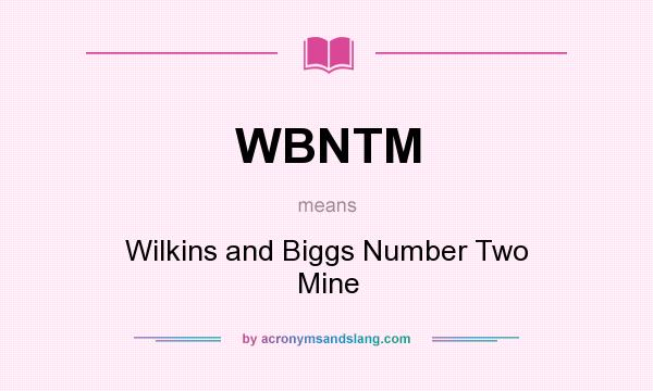 What does WBNTM mean? It stands for Wilkins and Biggs Number Two Mine
