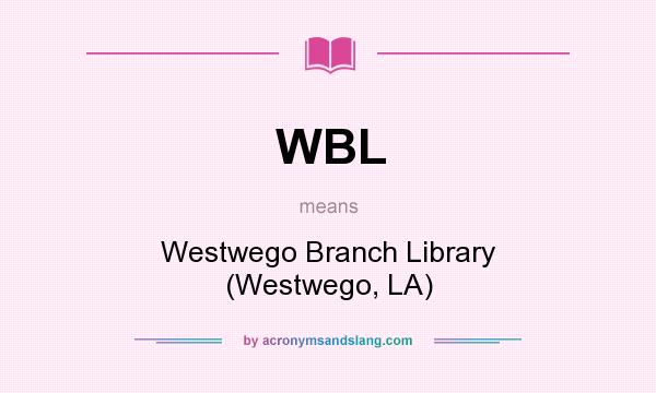 What does WBL mean? It stands for Westwego Branch Library (Westwego, LA)