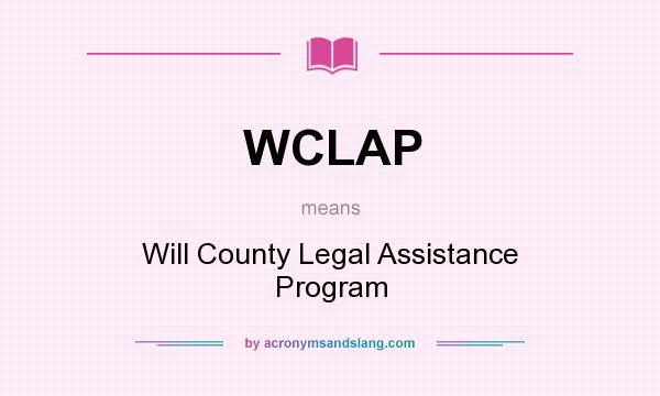 What does WCLAP mean? It stands for Will County Legal Assistance Program