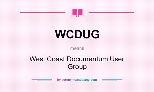 What does WCDUG mean? It stands for West Coast Documentum User Group