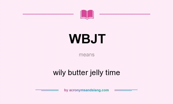 What does WBJT mean? It stands for wily butter jelly time