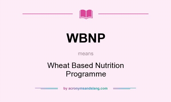 What does WBNP mean? It stands for Wheat Based Nutrition Programme