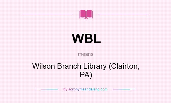 What does WBL mean? It stands for Wilson Branch Library (Clairton, PA)