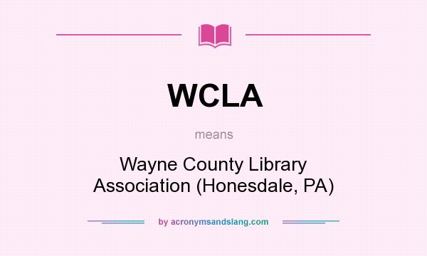 What does WCLA mean? It stands for Wayne County Library Association (Honesdale, PA)