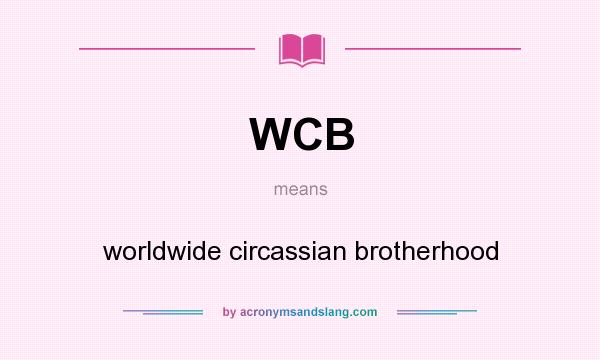 What does WCB mean? It stands for worldwide circassian brotherhood