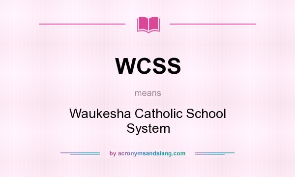 What does WCSS mean? It stands for Waukesha Catholic School System