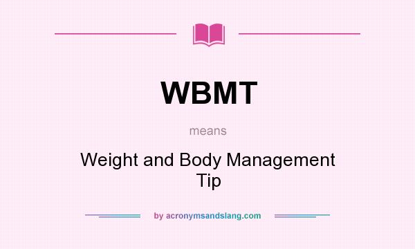 What does WBMT mean? It stands for Weight and Body Management Tip