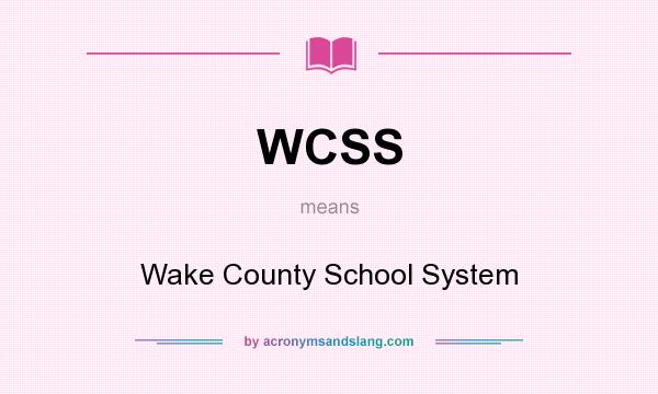 What does WCSS mean? It stands for Wake County School System