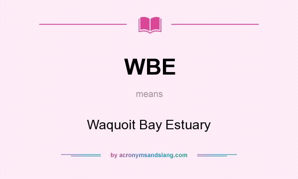 What does WBE mean? It stands for Waquoit Bay Estuary