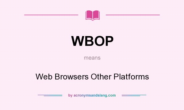 What does WBOP mean? It stands for Web Browsers Other Platforms