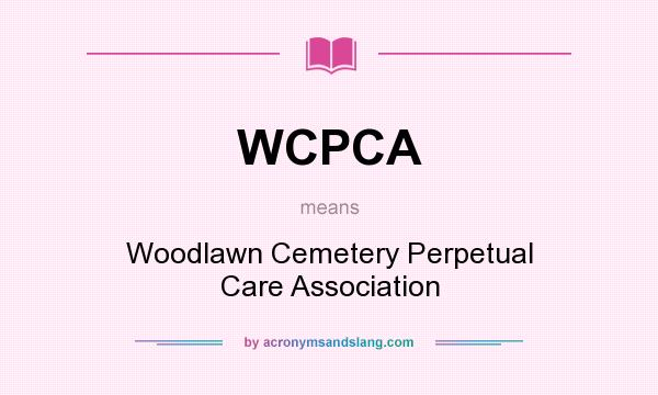 What does WCPCA mean? It stands for Woodlawn Cemetery Perpetual Care Association