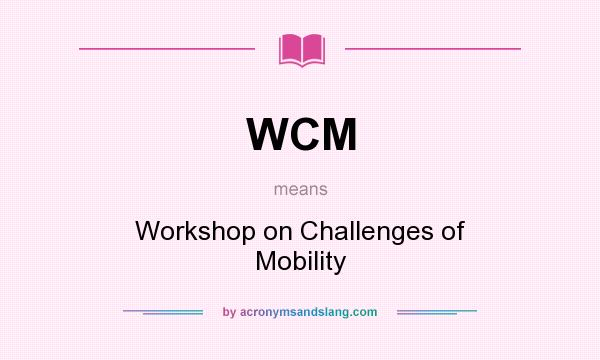 What does WCM mean? It stands for Workshop on Challenges of Mobility