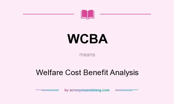 What does WCBA mean? It stands for Welfare Cost Benefit Analysis