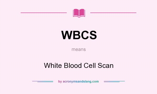 What does WBCS mean? It stands for White Blood Cell Scan
