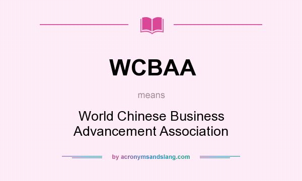 What does WCBAA mean? It stands for World Chinese Business Advancement Association