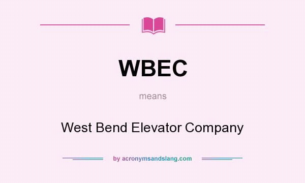 What does WBEC mean? It stands for West Bend Elevator Company