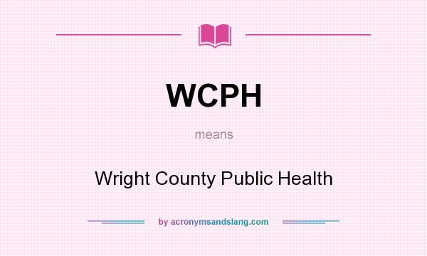 What does WCPH mean? It stands for Wright County Public Health