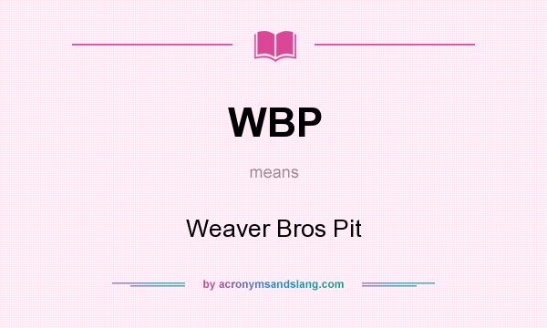 What does WBP mean? It stands for Weaver Bros Pit