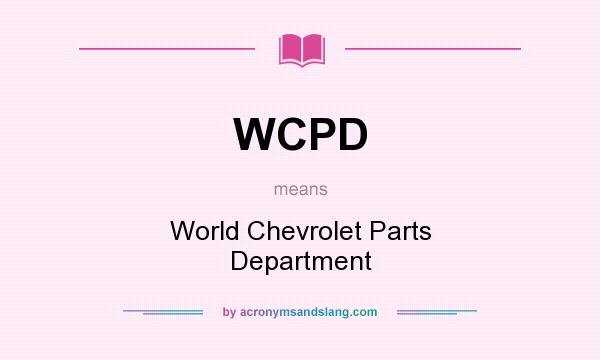 What does WCPD mean? It stands for World Chevrolet Parts Department