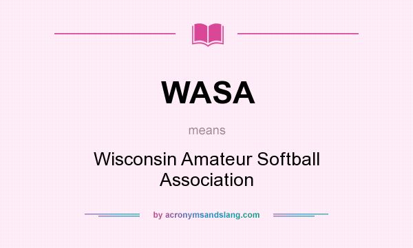 What does WASA mean? It stands for Wisconsin Amateur Softball Association