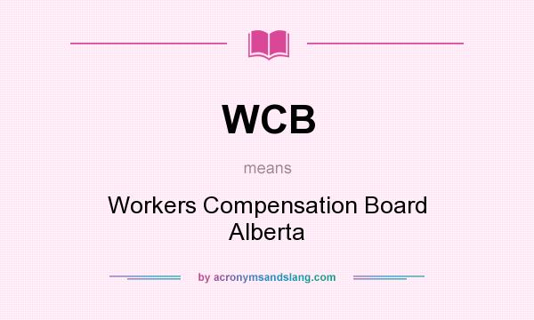 What does WCB mean? It stands for Workers Compensation Board Alberta