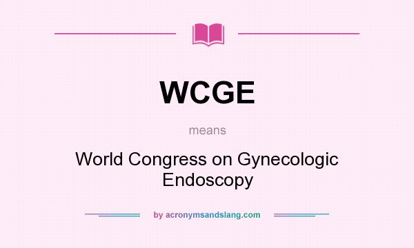 What does WCGE mean? It stands for World Congress on Gynecologic Endoscopy