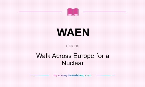 What does WAEN mean? It stands for Walk Across Europe for a Nuclear